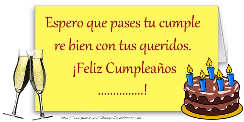 Espero que pases tu cumple re bien con tus queridos. ¡Feliz Cumpleaños